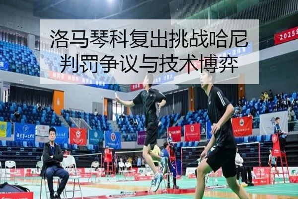 洛马琴科复出挑战哈尼 判罚争议与技术博弈